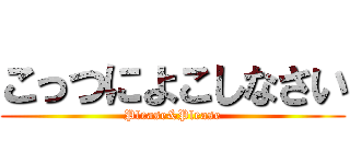 こっつによこしなさい (Please&Please)