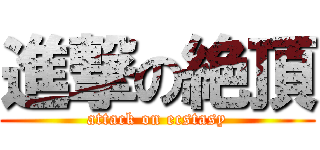 進撃の絶頂 (attack on ecstasy)