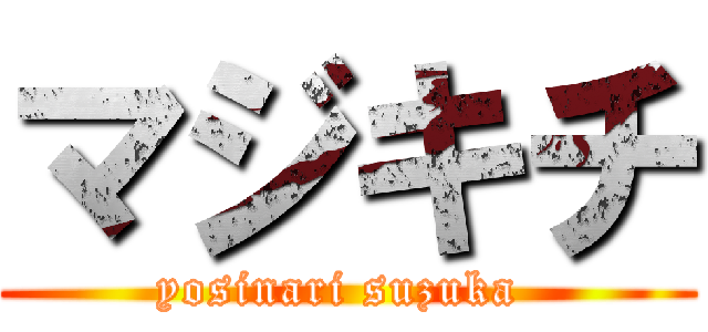 マジキチ (yosinari suzuka )