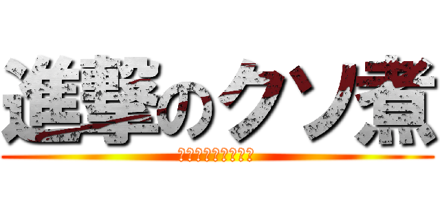進撃のクソ煮 (僕らが損してしまう)