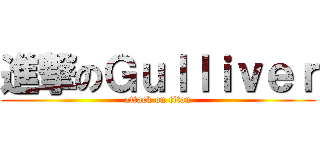 進撃のＧｕｌｌｉｖｅｒ (attack on titan)