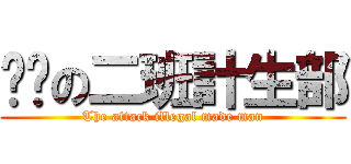 进击の二班計生部 (The attack illegal made man)