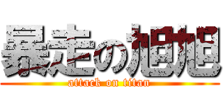 暴走の旭旭 (attack on titan)