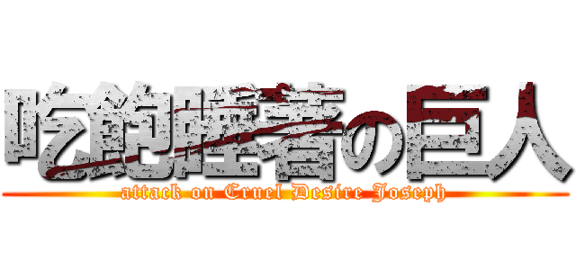 吃飽睡著の巨人 (attack on Cruel Desire Joseph)