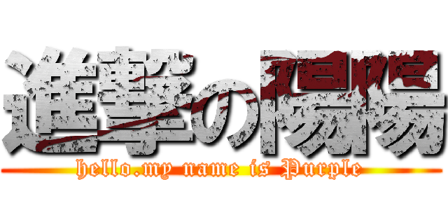 進撃の陽陽 (hello.my name is Purple)