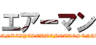 エアーマン (NANKAIYALTUTEMOTAOSENAI)