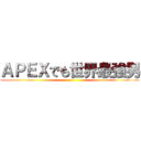 ＡＰＥＸでも世界最強男 ()