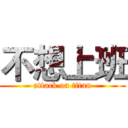 不想上班 (attack on titan)