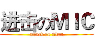 进击のＭＩＣ (attack on titan)