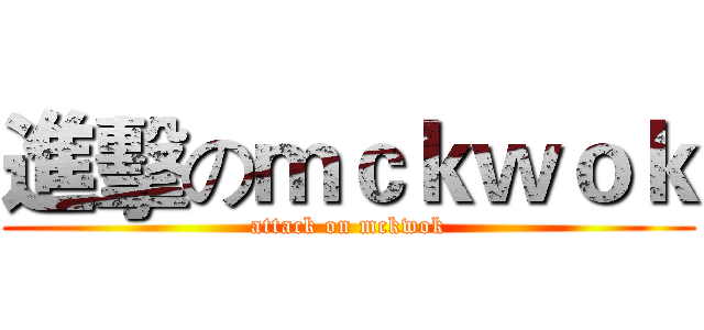 進擊のｍｃｋｗｏｋ (attack on mckwok)