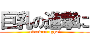 巨乳の進撃に (attack on oppai)