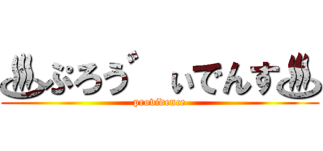 ♨ぷろう゛ぃでんす♨ (providence)