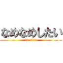 なめなめしたい (in  fela)