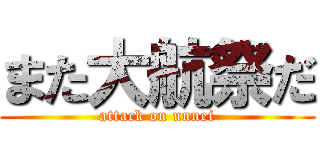 また大航祭だ (attack on unnei)