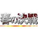 春の決戦 ()