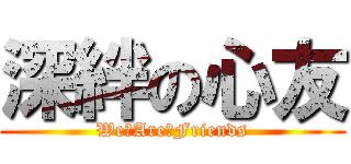 深絆の心友 (We　Are　Friends)