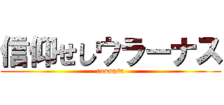 信仰せしウラーナス (uranasu)