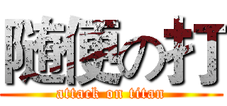随便の打 (attack on titan)