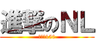 進撃のＮＬ (最后的150)