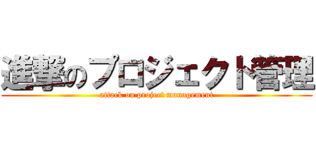 進撃のプロジェクト管理 (attack on project management)