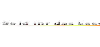 Ｓｅｉｄ ｉｈｒ ｄａｓ Ｅｓｓｅｎ？ Ｎｅｉｎ， ｗｉｒ ｓｉｎｄ ｄｅｒ Ｊäｇｅｒ！ (attack on titan)