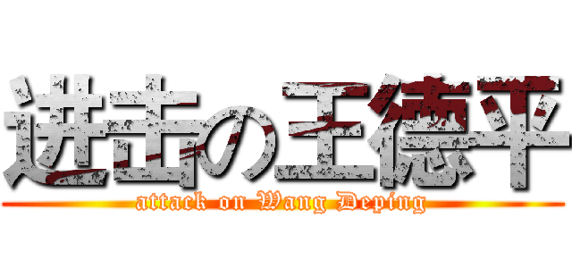 进击の王德平 (attack on Wang Deping)