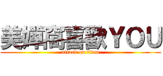 美嬋窩喜歡ＹＯＵ (attack on titan)