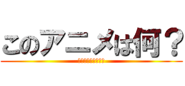 このアニメは何？ (アニメロゴクイズ！)