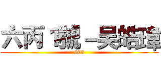 六丙１號－吴皓瑋 (603)