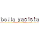 ｂｅｌｌａ ｙａｏｉｓｔａ (yaoi only)