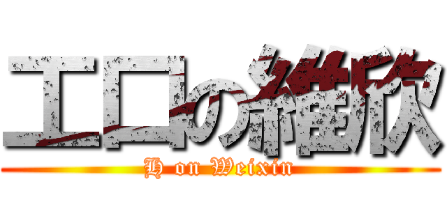 工口の維欣 (H on Weixin)