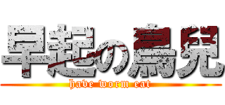 早起の鳥兒 (have worm eat)