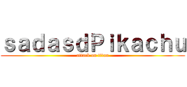 ｓａｄａｓｄＰｉｋａｃｈｕ (attack on titan)