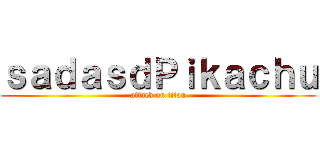 ｓａｄａｓｄＰｉｋａｃｈｕ (attack on titan)