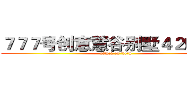 ７７７号创意慧谷别墅４２幢３楼 (attack on titan)
