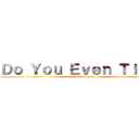 Ｄｏ Ｙｏｕ Ｅｖｅｎ Ｔｉｔａｎ (attack on titan)