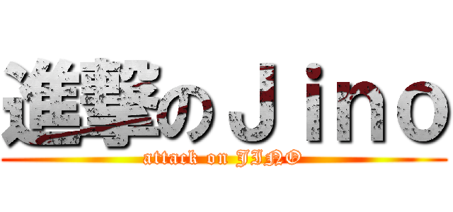 進撃のＪｉｎｏ (attack on JINO)
