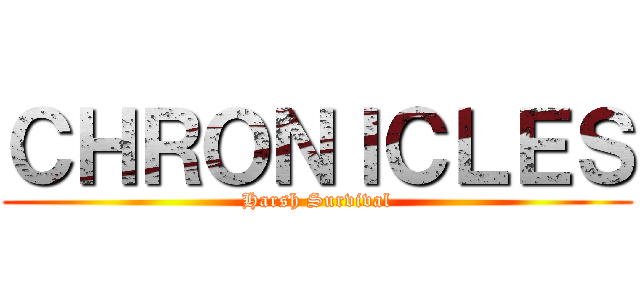 ＣＨＲＯＮＩＣＬＥＳ (Harsh Survival)