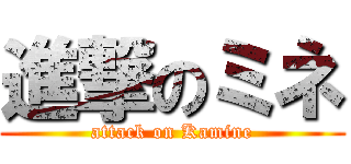 進撃のミネ (attack on Kamine)