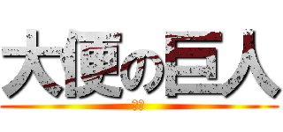 大便の巨人 (臭臭)