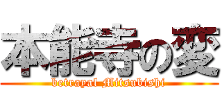 本能寺の変 (betrayal Mitsubishi)
