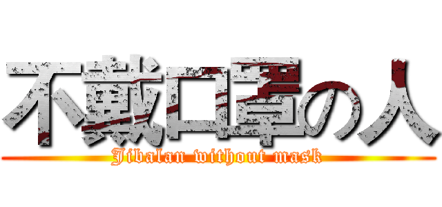 不戴口罩の人 (Jibalan without mask)