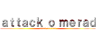 ａｔｔａｃｋ ｏ ｍｅｒａｄ (attack on titan)