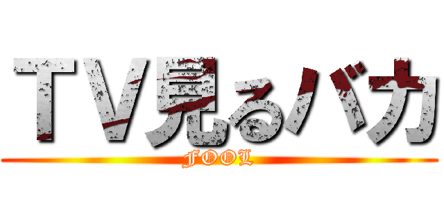 ＴＶ見るバカ (FOOL)