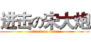 进击の宋大炮 (attack on titan)