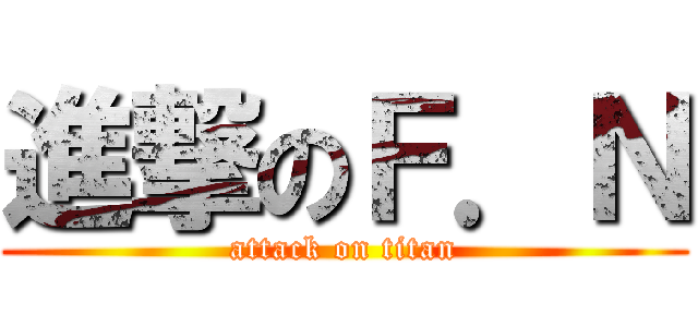 進撃のＦ．Ｎ (attack on titan)