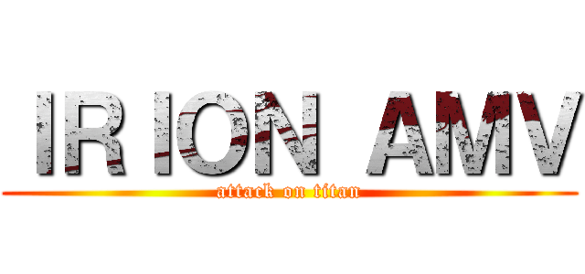 ＩＲＩＯＮ ＡＭＶ (attack on titan)