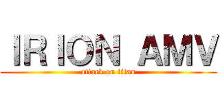 ＩＲＩＯＮ ＡＭＶ (attack on titan)