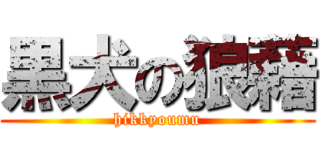 黒犬の狼藉 (hikkyoumu)