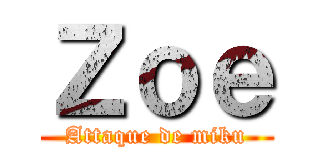 Ｚｏｅ (Attaque de miku)